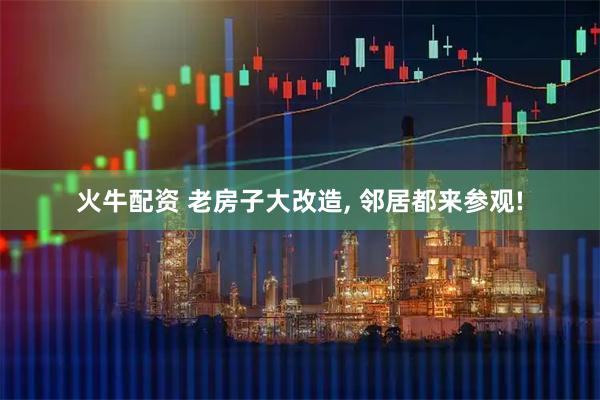火牛配资 老房子大改造, 邻居都来参观!
